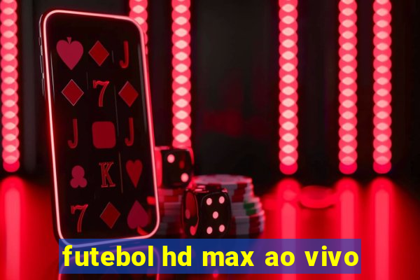 futebol hd max ao vivo